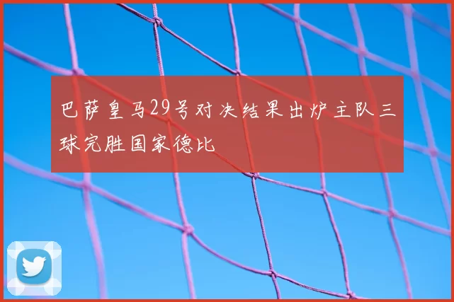 巴萨皇马29号对决结果出炉主队三球完胜国家德比