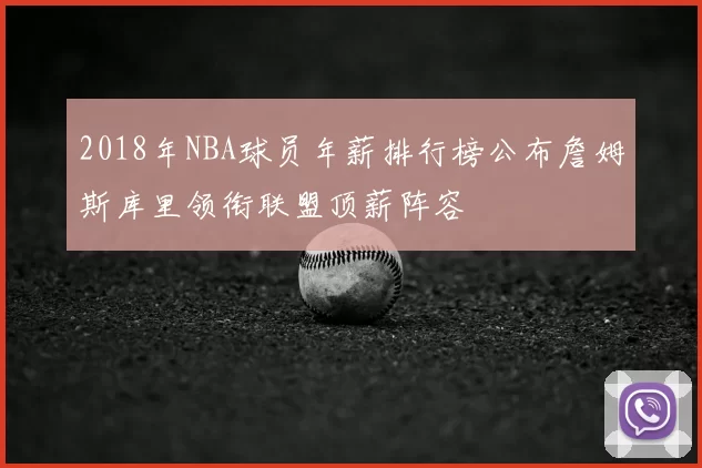 2018年NBA球员年薪排行榜公布詹姆斯库里领衔联盟顶薪阵容