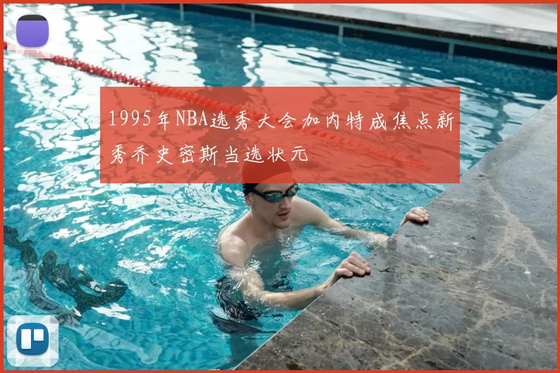 1995年NBA选秀大会加内特成焦点新秀乔史密斯当选状元