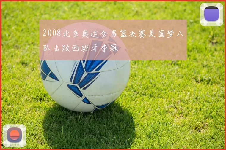 2008北京奥运会男篮决赛美国梦八队击败西班牙夺冠