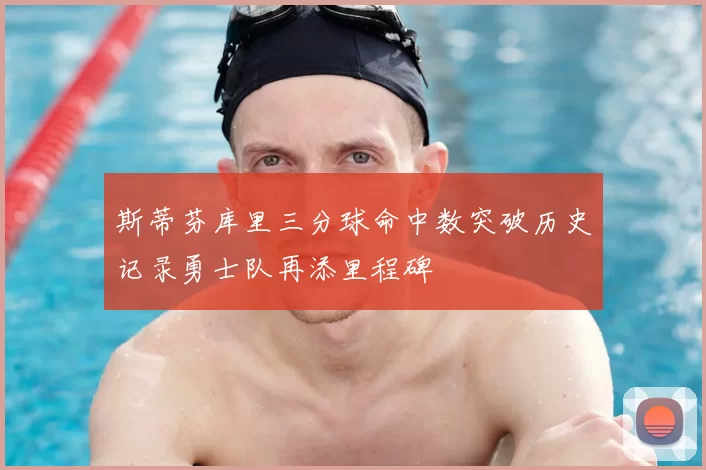 斯蒂芬库里三分球命中数突破历史记录勇士队再添里程碑