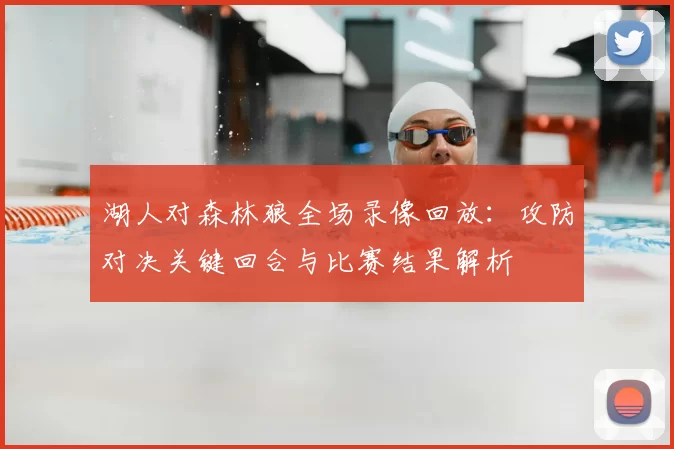 湖人对森林狼全场录像回放：攻防对决关键回合与比赛结果解析
