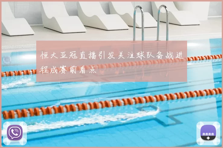 恒大亚冠直播引发关注球队备战进程成赛前看点