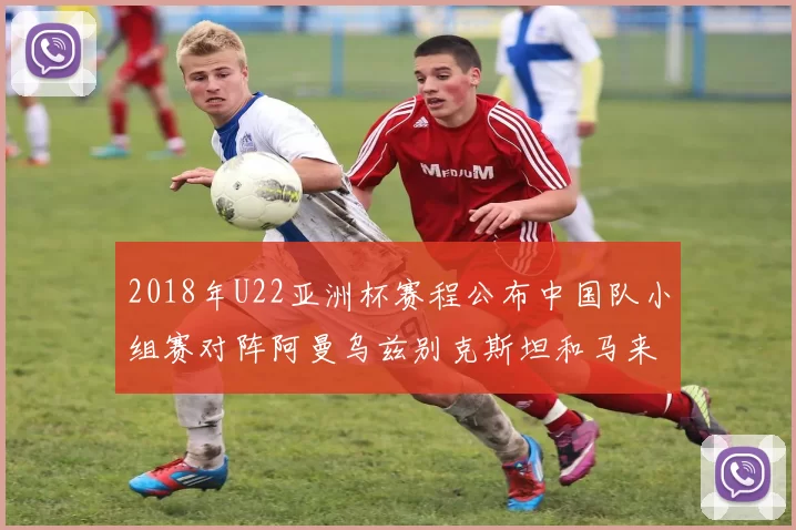 2018年U22亚洲杯赛程公布中国队小组赛对阵阿曼乌兹别克斯坦和马来西亚