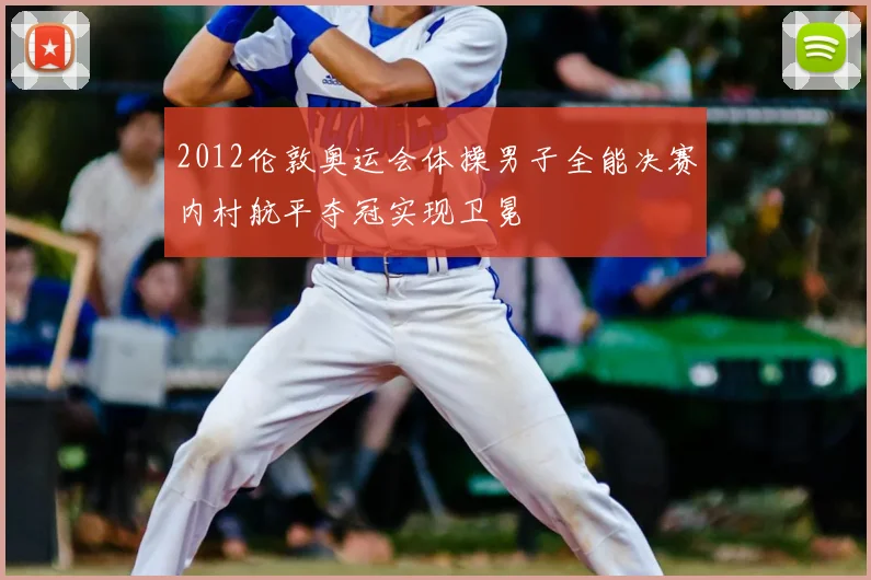 2012伦敦奥运会体操男子全能决赛内村航平夺冠实现卫冕