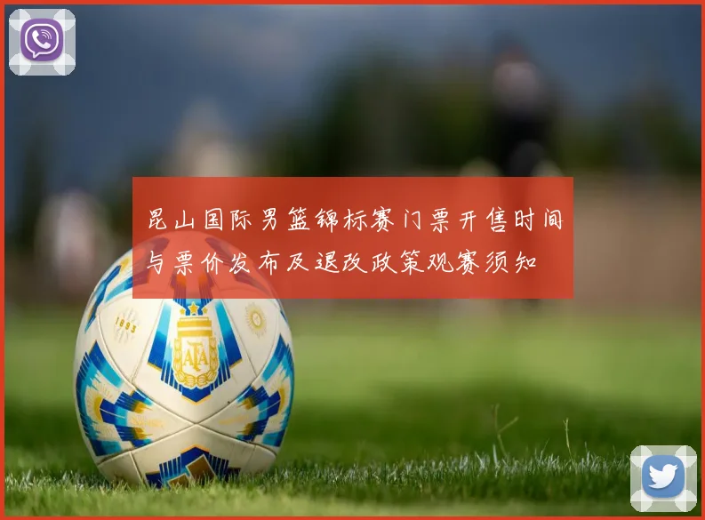 昆山国际男篮锦标赛门票开售时间与票价发布及退改政策观赛须知