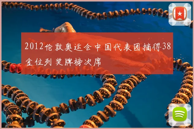 2012伦敦奥运会中国代表团摘得38金位列奖牌榜次席