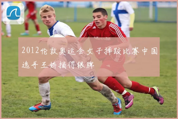 2012伦敦奥运会女子摔跤比赛中国选手王娇摘得银牌